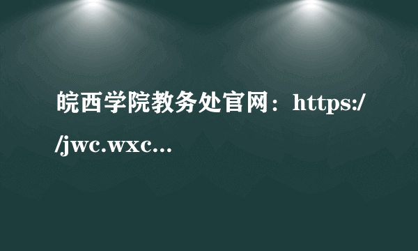 皖西学院教务处官网：https://jwc.wxc.edu.cn/