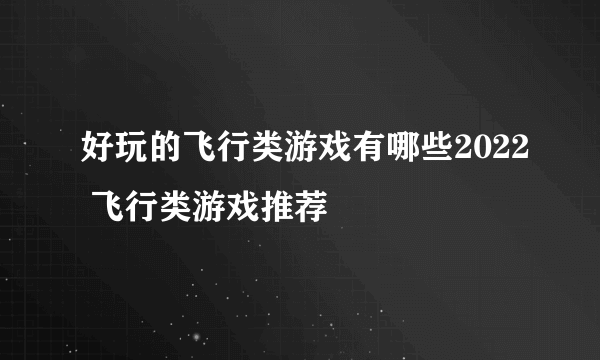 好玩的飞行类游戏有哪些2022 飞行类游戏推荐