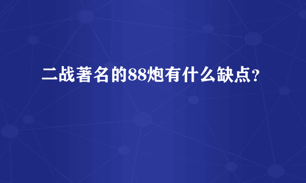 二战著名的88炮有什么缺点？