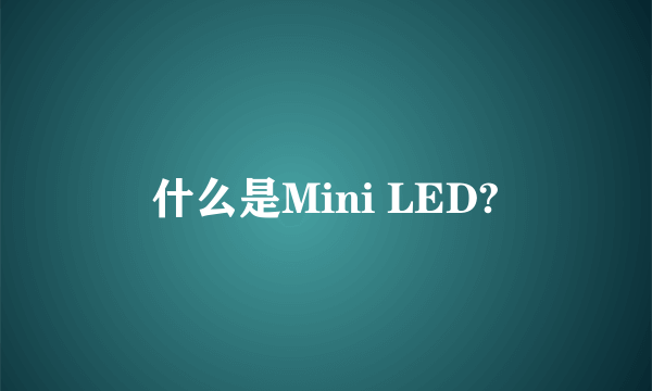 什么是Mini LED?