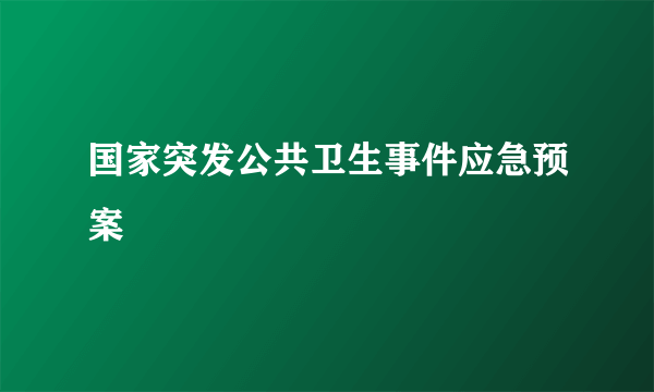 国家突发公共卫生事件应急预案