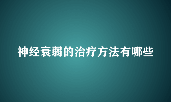 神经衰弱的治疗方法有哪些