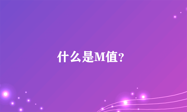 什么是M值？