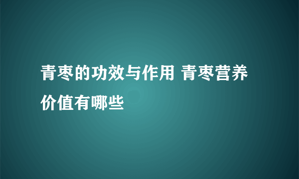 青枣的功效与作用 青枣营养价值有哪些