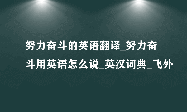 努力奋斗的英语翻译_努力奋斗用英语怎么说_英汉词典_飞外