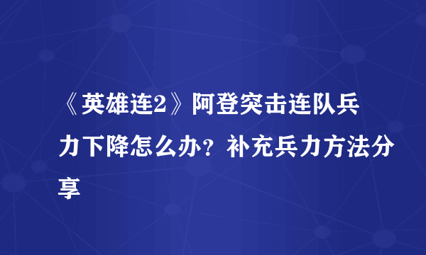 《英雄连2》阿登突击连队兵力下降怎么办？补充兵力方法分享