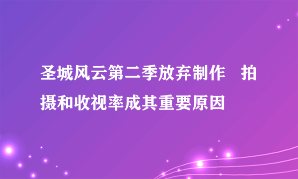 圣城风云第二季放弃制作   拍摄和收视率成其重要原因