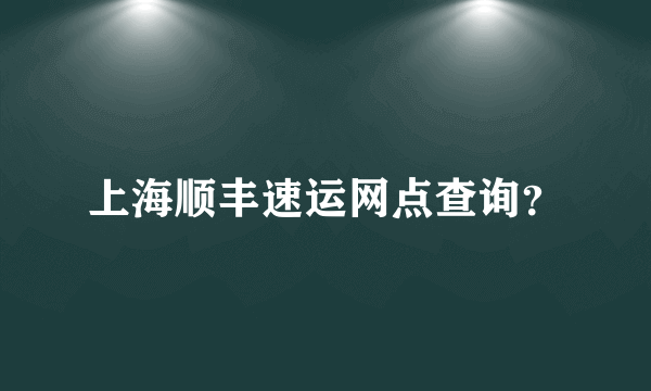 上海顺丰速运网点查询？