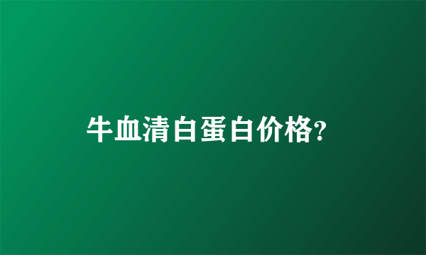 牛血清白蛋白价格？