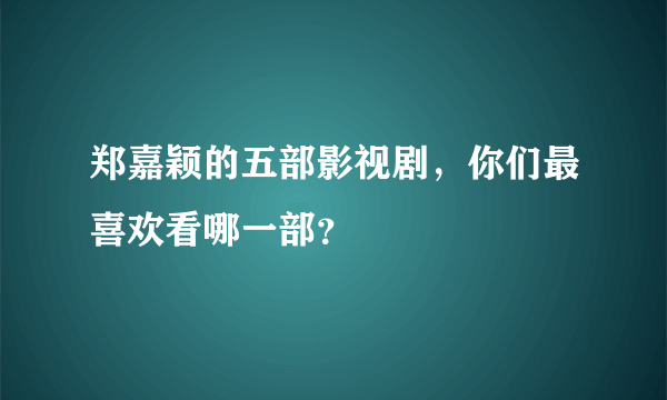 郑嘉颖的五部影视剧，你们最喜欢看哪一部？