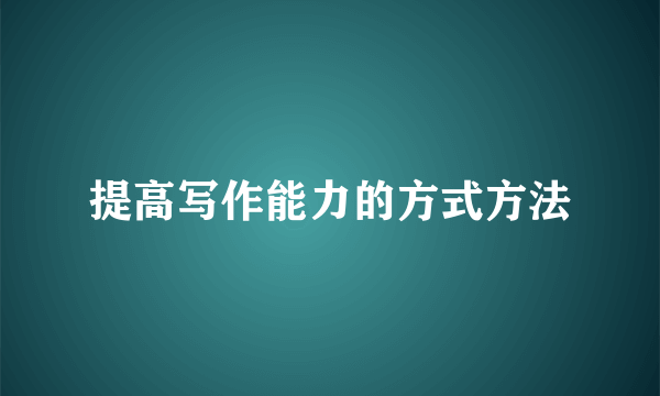 提高写作能力的方式方法