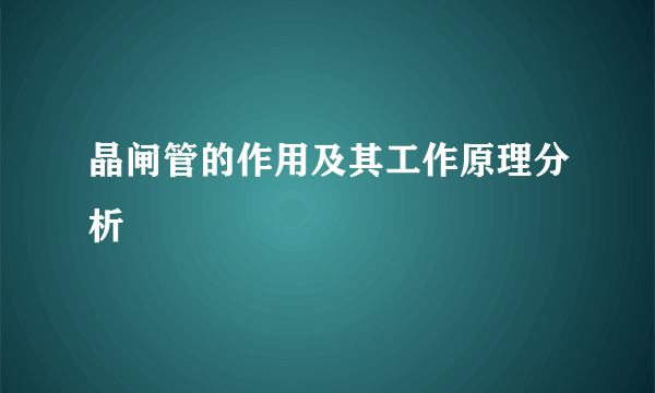 晶闸管的作用及其工作原理分析