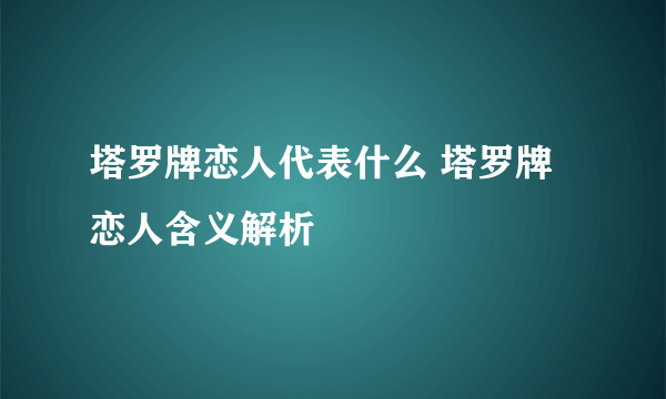 塔罗牌恋人代表什么 塔罗牌恋人含义解析