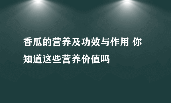 香瓜的营养及功效与作用 你知道这些营养价值吗