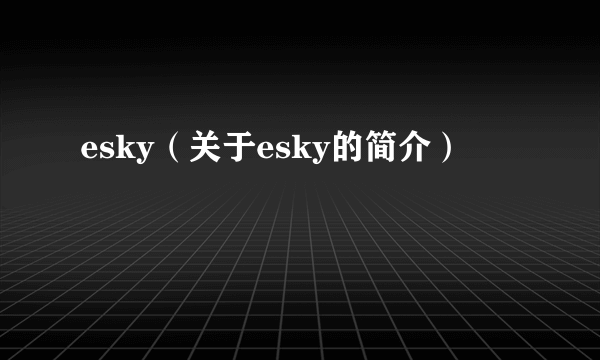 esky（关于esky的简介）