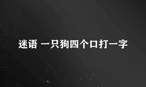 迷语 一只狗四个口打一字