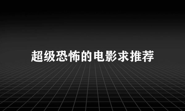 超级恐怖的电影求推荐