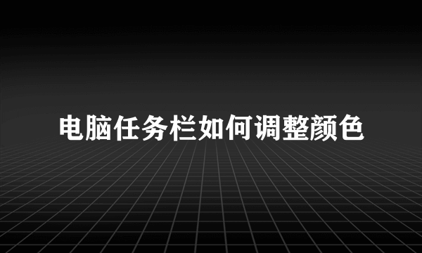 电脑任务栏如何调整颜色