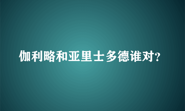 伽利略和亚里士多德谁对？