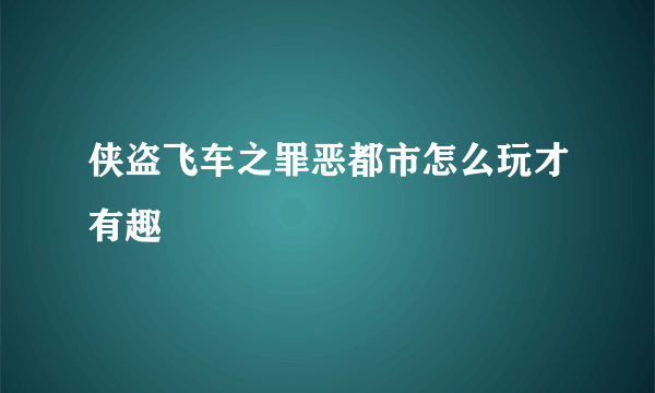 侠盗飞车之罪恶都市怎么玩才有趣