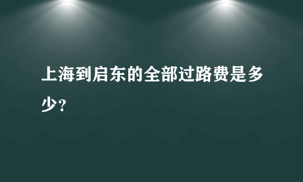 上海到启东的全部过路费是多少？