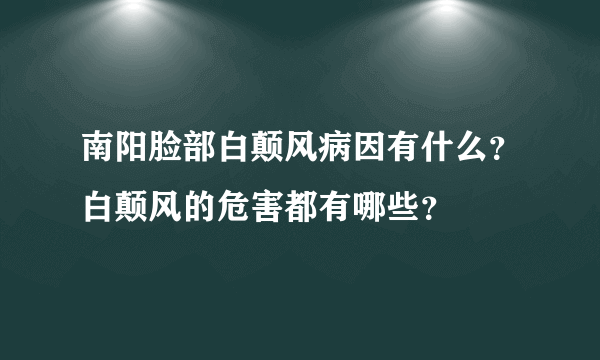 南阳脸部白颠风病因有什么？白颠风的危害都有哪些？