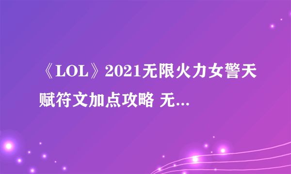 《LOL》2021无限火力女警天赋符文加点攻略 无限火力女警怎么玩