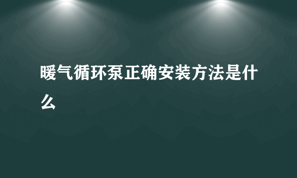 暖气循环泵正确安装方法是什么