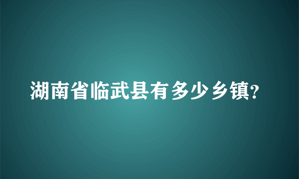 湖南省临武县有多少乡镇？