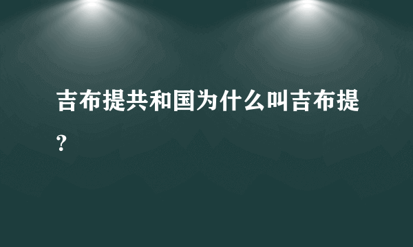 吉布提共和国为什么叫吉布提？