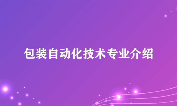 包装自动化技术专业介绍