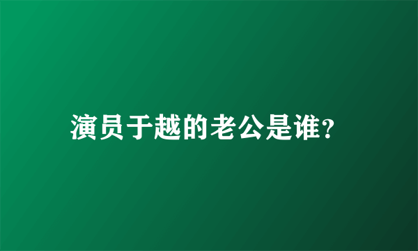 演员于越的老公是谁？