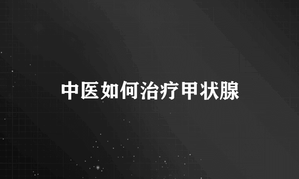 中医如何治疗甲状腺