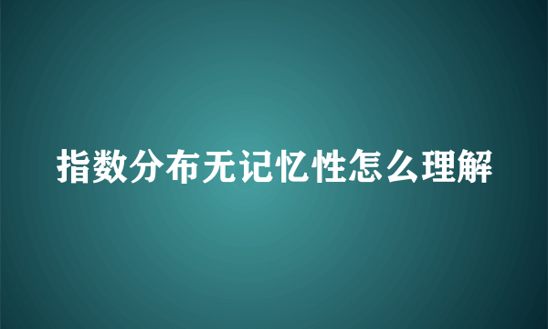 指数分布无记忆性怎么理解