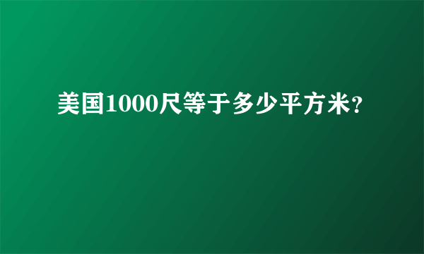 美国1000尺等于多少平方米？