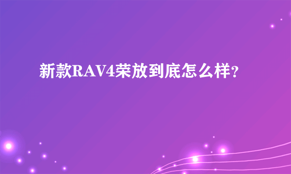 新款RAV4荣放到底怎么样？