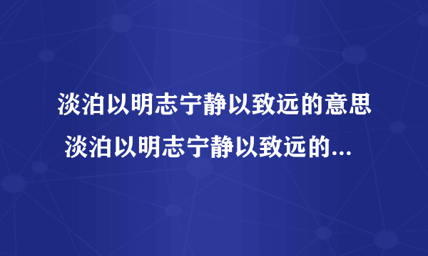 淡泊以明志宁静以致远的意思 淡泊以明志宁静以致远的意思简述