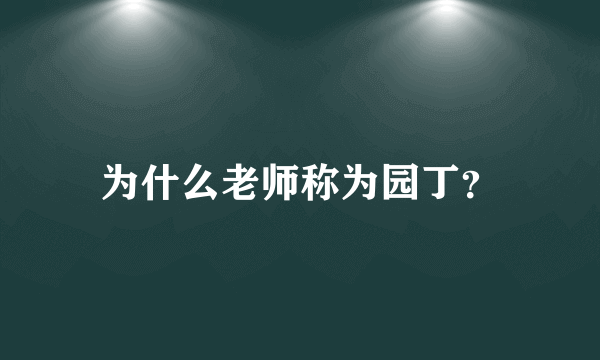 为什么老师称为园丁？