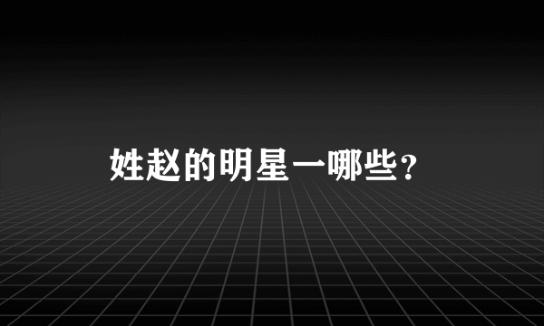 姓赵的明星一哪些？