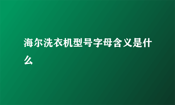 海尔洗衣机型号字母含义是什么