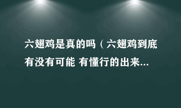 六翅鸡是真的吗（六翅鸡到底有没有可能 有懂行的出来解释一下么）