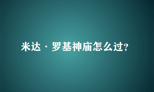 米达·罗基神庙怎么过？