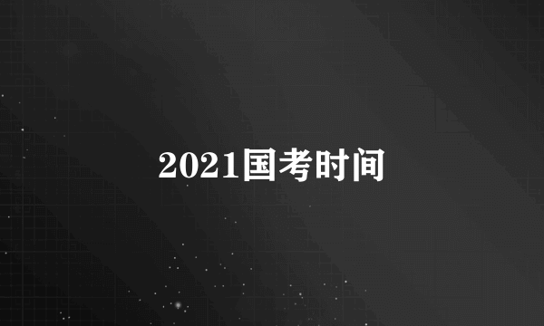 2021国考时间