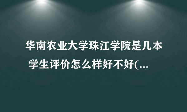 华南农业大学珠江学院是几本 学生评价怎么样好不好(10条) 