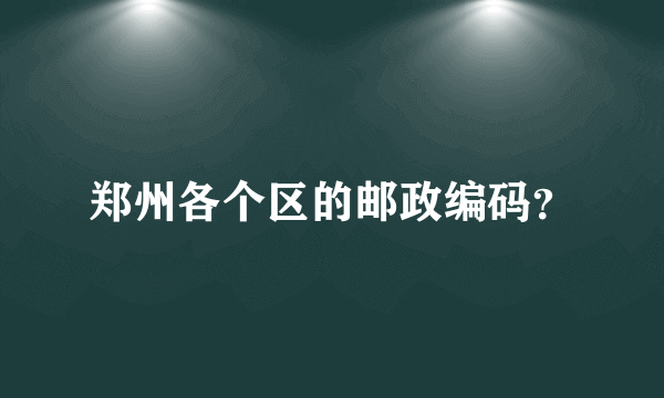 郑州各个区的邮政编码？