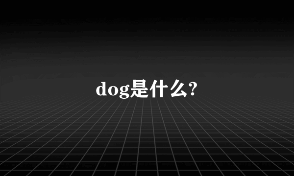 dog是什么?