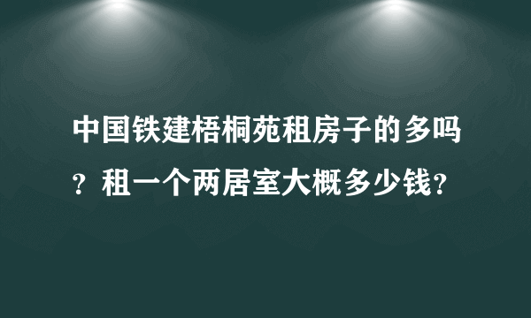 中国铁建梧桐苑租房子的多吗？租一个两居室大概多少钱？