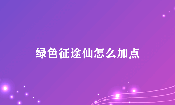 绿色征途仙怎么加点