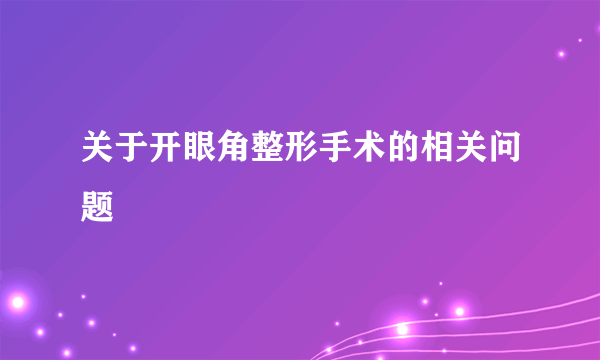 关于开眼角整形手术的相关问题