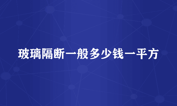 玻璃隔断一般多少钱一平方